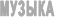 МУЗЫКА